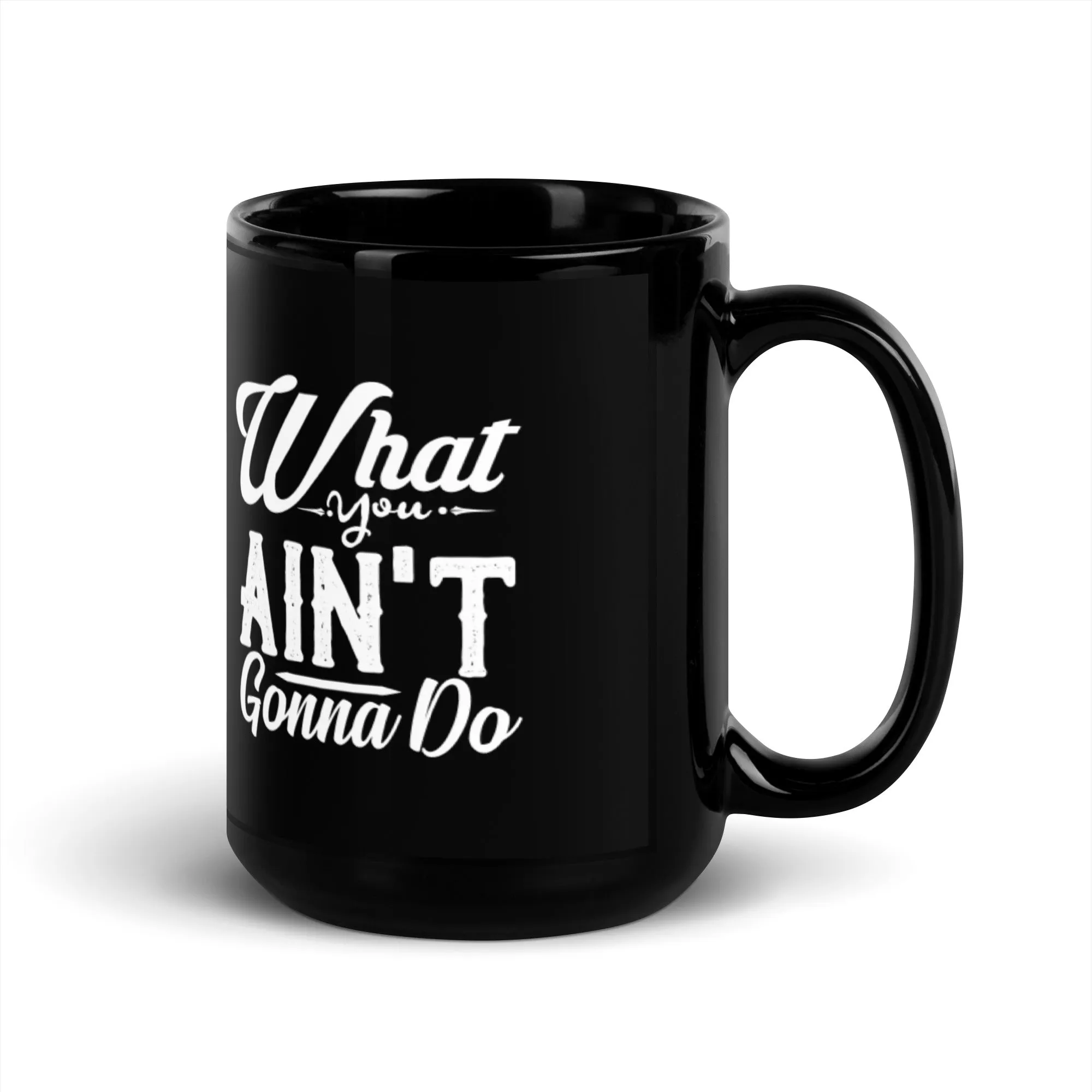 What You Ain't Gonna Do 15 oz Black Glossy Mug